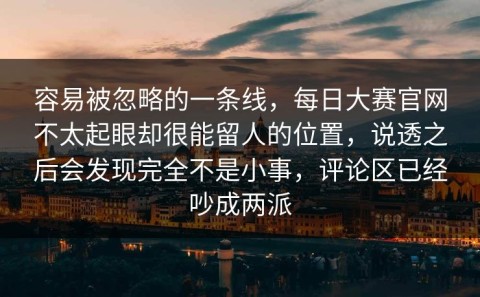 容易被忽略的一条线，每日大赛官网不太起眼却很能留人的位置，说透之后会发现完全不是小事，评论区已经吵成两派