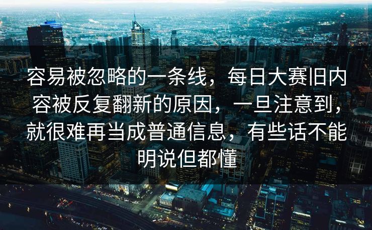 容易被忽略的一条线，每日大赛旧内容被反复翻新的原因，一旦注意到，就很难再当成普通信息，有些话不能明说但都懂